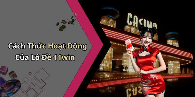 Cách Thức Hoạt Động Của Lô Đề 11win