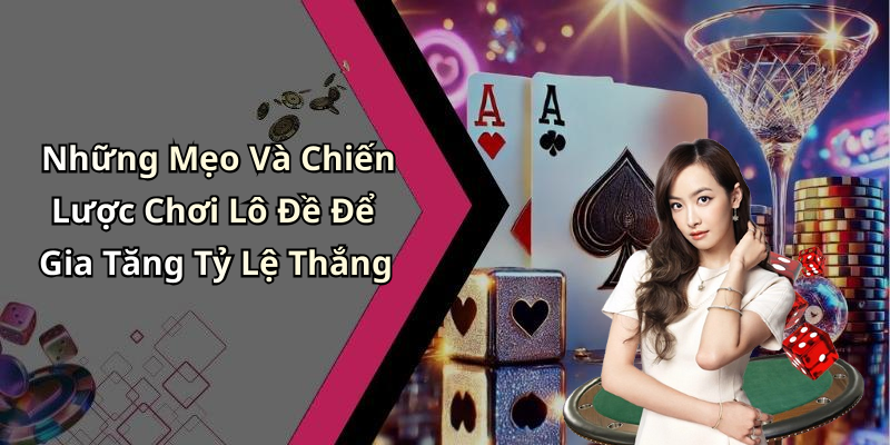 Những Mẹo Và Chiến Lược Chơi Lô Đề Để Gia Tăng Tỷ Lệ Thắng
