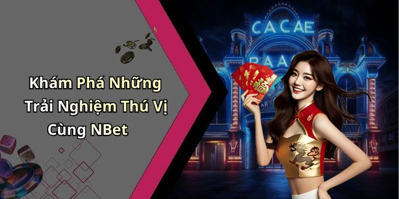 Khám Phá Những Trải Nghiệm Thú Vị Cùng NBet