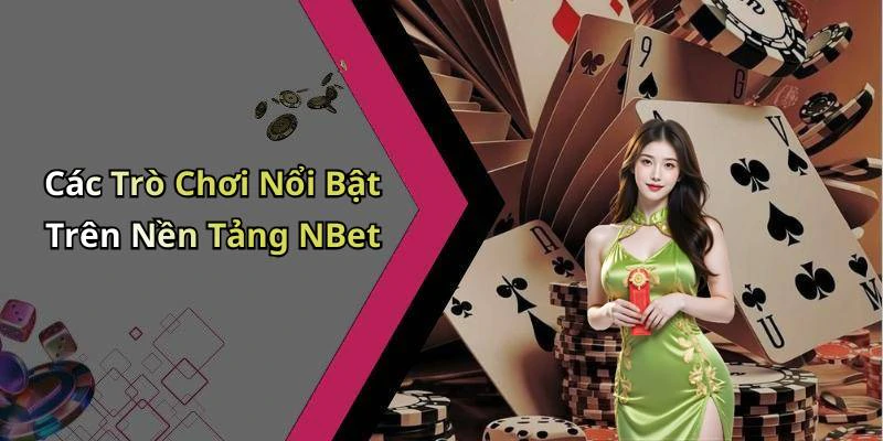 Các Trò Chơi Nổi Bật Trên Nền Tảng NBet